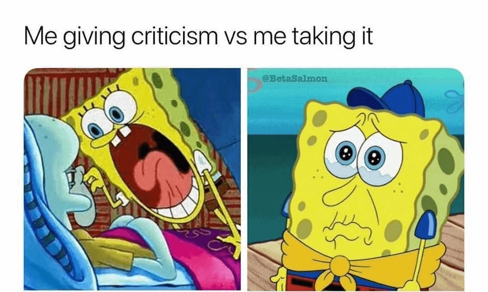 Meme: me giving criticism versus me taking it